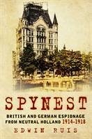 Spynest: British and German Espionage from Neutral Holland 1914-1918 - Ruis, Edwin