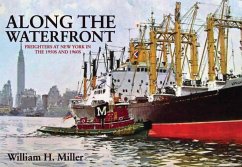 Along the Waterfront: Freighters at New York in the 1950s and 1960s - Miller, William H.