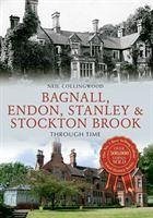 Bagnall, Endon, Stanley & Stockton Brook Through Time - Collingwood, Neil