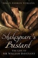 Shakespeare's Bastard: The Life of Sir William Davenant - Stirling, Simon