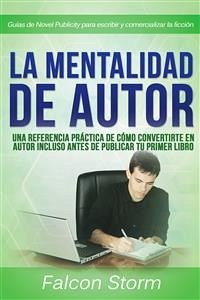 La Mentalidad De Autor: Una Referencia Práctica Incluso Antes De Publicar Tu Primer Libro (eBook, ePUB) - Storm, Falcon