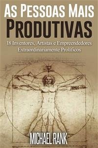 As Pessoas Mais Produtivas: 18 Inventores, Artistas E Empreendedores Extraordinariamente Prolíficos (eBook, ePUB) - Rank, Michael