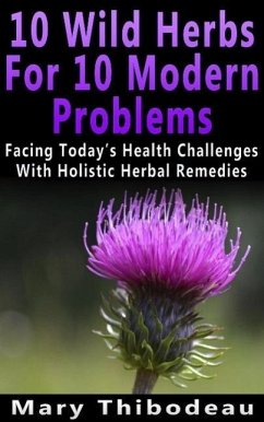 Ten Wild Herbs For Ten Modern Problems (eBook, ePUB) - Thibodeau, Mary