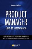 Product manager : guía de supervivencia : todo lo que hace falta saber para llevar a la excelencia la cadena de producción