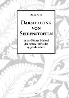 Darstellung von Seidenstoffen in der Kölner Malerei der ersten Hälfte des 15. Jahrhunderts (eBook, PDF) - Koch, Anke