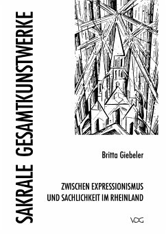 Sakrale Gesamtkunstwerke zwischen Expressionismus und Sachlichkeit in Rheinland (eBook, PDF) - Giebeler, Britta