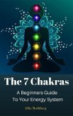 The 7 Chakras A Beginners Guide To Your Energy System (eBook, ePUB)