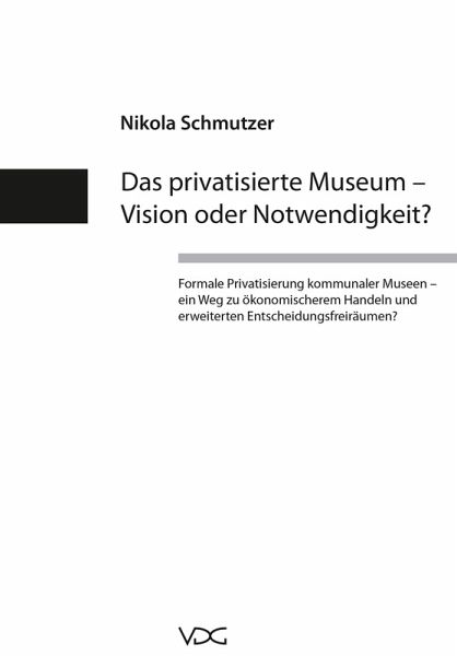 Das privatisierte Museum - Vision oder Notwendigkeit? (eBook, PDF) Das privatisierte Museum - Vision oder Notwendigkeit? (eBook, PDF)
