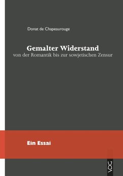 Gemalter Widerstand von der Romantik bis zur sowjetischen Zensur (eBook, PDF) - Chapeaurouge, Donat de