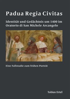 Padua Regia Civitas. Identität und Gedächtnis um 1400 im Oratorio di San Michele Arcangelo (eBook, PDF) - Ertel, Tobias