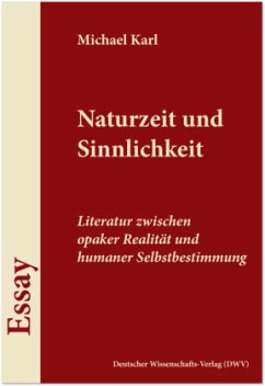Naturzeit und Sinnlichkeit. Literatur zwischen opaker Realität und humaner Selbstbestimmung - Karl, Michael