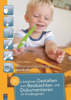 50 x kreatives Gestalten zum Beobachten und Dokumentieren im Kindergarten - Wagner, Yvonne
