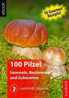 100 Pilze! Sammeln, Bestimmen und Zubereiten (eBook, ePUB) - Sunbird Images