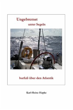 Ungebremst unter Segeln - barfuß über den Atlantik - Hapke, Karl-Heinz