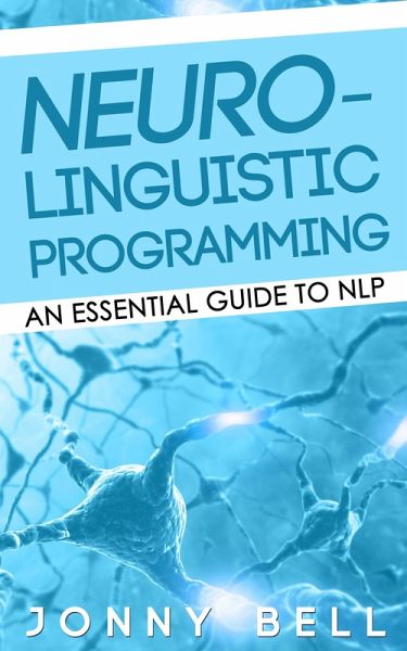 Neuro-Linguistic Programming: An Essential Guide to NLP (eBook, ePUB) Neuro-Linguistic Programming: An Essential Guide to NLP (eBook, ePUB)