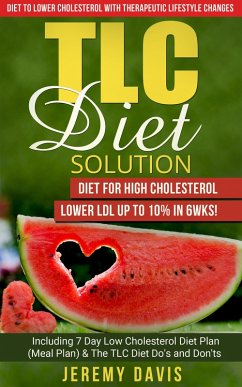 TLC Diet Solution: Diet for High Cholesterol - Lower LDL Up To 10% in 6wks! Including 7 Day Low Cholesterol Diet Plan (Meal Plan) & The TLC Diet Do's and Don'ts (TLC Diet Book: Diet to lower cholesterol With Therapeutic Lifestyle Changes) (eBook, ePUB) - Davis, Jeremy