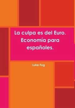 La culpa es del Euro. Economía para españoles. - Fog, Luke