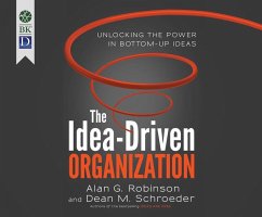 The Idea-Driven Organization: Unlocking the Power in Bottom-Up Ideas - Robinson, Alan G.; Schroeder, Dean