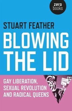 Blowing the Lid - Gay Liberation, Sexual Revolution and Radical Queens - Feather, Stuart