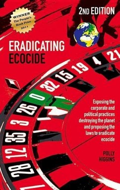 Eradicating Ecocide 2nd Edition: Exposing the Corporate and Political Practices Destroying the Planet and Proposing the Laws to Eradicate Ecocide - Higgins, Polly