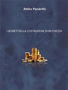 I segreti della costruzione di ricchezza (eBook, PDF) - Pandolfo, Attilio