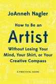 How to Be an Artist Without Losing Your Mind, Your Shirt, or Your Creative Compass
