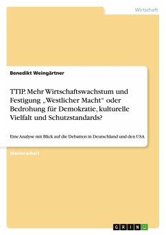 TTIP. Mehr Wirtschaftswachstum und Festigung ¿Westlicher Macht¿ oder Bedrohung für Demokratie, kulturelle Vielfalt und Schutzstandards? - Weingärtner, Benedikt