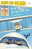 How Airplanes Get from Here . . . to There!: Ready-To-Read Level 3