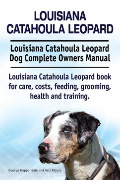 Louisiana Catahoula Leopard. Louisiana Catahoula Leopard Dog Complete Owners Manual. Louisiana Catahoula Leopard book for care, costs, feeding, grooming, health and training. - Hoppendale, George; Moore, Asia