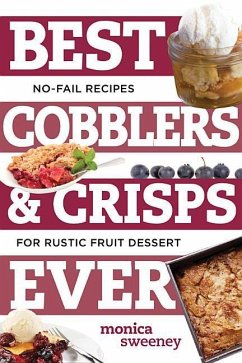 Best Cobblers and Crisps Ever: No-Fail Recipes for Rustic Fruit Desserts - Sweeney, Monica