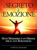 Il Segreto è l'Emozione - Ogni Desiderio è un Ordine per il tuo Subconscio (eBook, ePUB)
