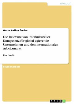 Die Relevanz von interkultureller Kompetenz für global agierende Unternehmen und den internationalen Arbeitsmarkt - Sartor, Anna Katina