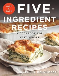 Fast and Easy Five-Ingredient Recipes: A Cookbook for Busy People - Kelnhofer, Philia