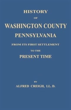 History of Washington County, [Pennsylvania]: From Its First Settlement to the Present Time - Creigh, Alfred