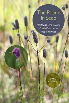 The Prairie in Seed: Identifying Seed-Bearing Prairie Plants in the Upper Midwest - Williams, Dave