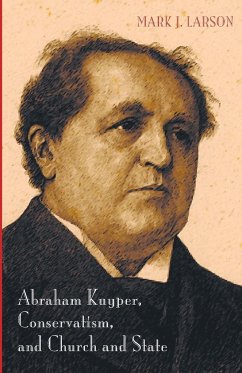 Abraham Kuyper, Conservatism, and Church and State - Larson, Mark J.