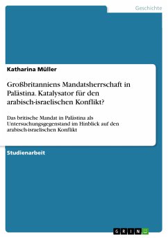 Großbritanniens Mandatsherrschaft in Palästina. Katalysator für den arabisch-israelischen Konflikt? (eBook, ePUB) - Müller, Katharina