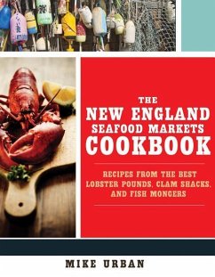 The New England Seafood Markets Cookbook: Recipes from the Best Lobster Pounds, Clam Shacks, and Fishmongers - Urban, Mike