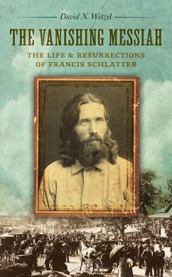 The Vanishing Messiah: The Life and Resurrections of Francis Schlatter - Wetzel, David N.