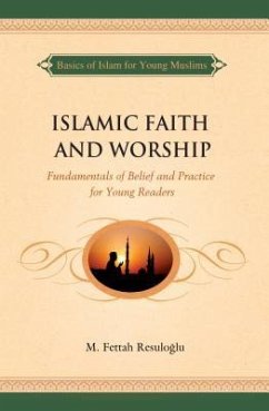 Islamic Faith and Worship: Fundamentals of Belief and Practice for Young Readers - Resuloglu, M. Fettah