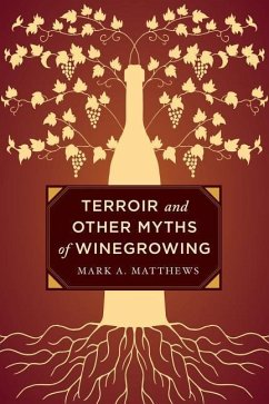 Terroir and Other Myths of Winegrowing - Matthews, Mark A.