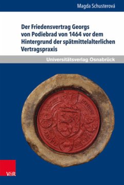 Der Friedensvertrag Georgs von Podiebrad von 1464 vor dem Hintergrund der spätmittelalterlichen Vertragspraxis - Schusterová, Magda