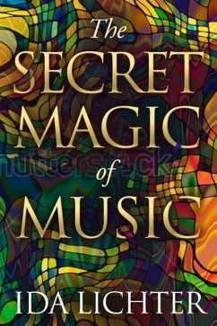 The Secret Magic of Music: Conversations with Musical Masters - Lichter, Ida