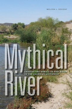 Mythical River: Chasing the Mirage of New Water in the American Southwest - Sevigny, Melissa L.