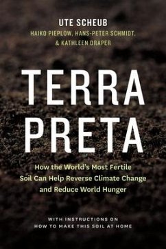 Terra Preta: How the World's Most Fertile Soil Can Help Reverse Climate Change and Reduce World Hunger - Scheub, Ute; Pieplow, Haiko; Schmidt, Hans-Peter