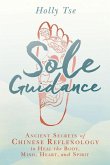Sole Guidance: Ancient Secrets of Chinese Reflexology to Heal the Body, Mind, Heart, and Spirit