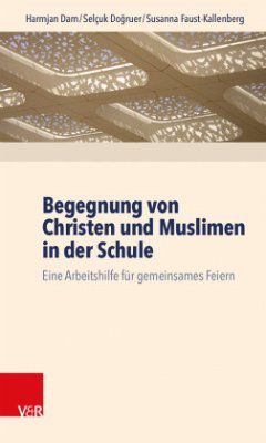 Begegnung von Christen und Muslimen in der Schule - Dam, Harmjan;Dogruer, Selçuk;Faust-Kallenberg, Susanna