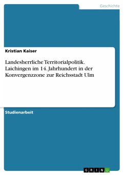 Landesherrliche Territorialpolitik. Laichingen im 14. Jahrhundert in der Konvergenzzone zur Reichsstadt Ulm (eBook, ePUB)