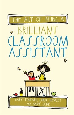 The art of being a brilliant classroom assistant - Toward, Gary; Henley, Chris; Cope, Andy