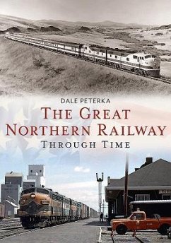 The Great Northern Railway Through Time - Peterka, Dale
